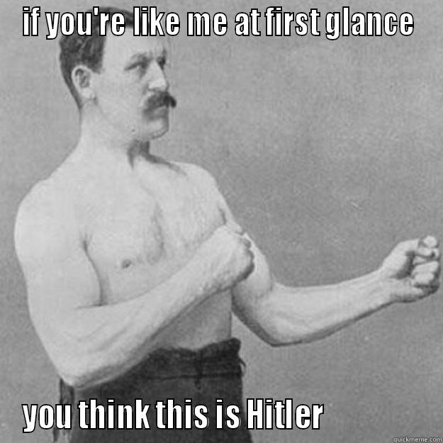 IF YOU'RE LIKE ME AT FIRST GLANCE YOU THINK THIS IS HITLER                 overly manly man