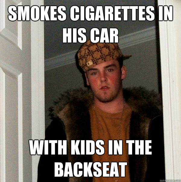 Smokes Cigarettes in his car with kids in the backseat  Scumbag Steve