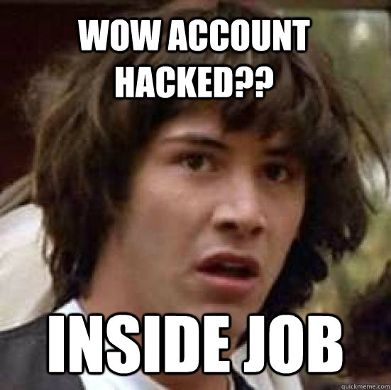 wow account hacked?? INSIDE JOB  conspiracy keanu