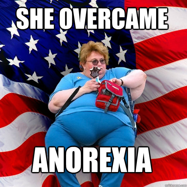 She overcame anorexia  Asinine American fat obese red state republican lady meme