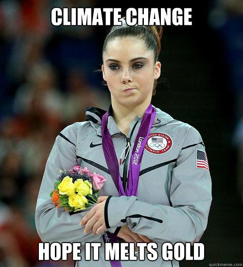 Climate Change Hope it melts gold  McKayla Not Impressed