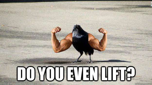  Do you even lift? -  Do you even lift?  Manly Crow