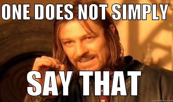 ONE DOES NOT SIMPLY  SAY THAT Boromir