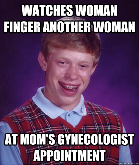 watches woman finger another woman At Mom's gynecologist appointment   Bad Luck Brian