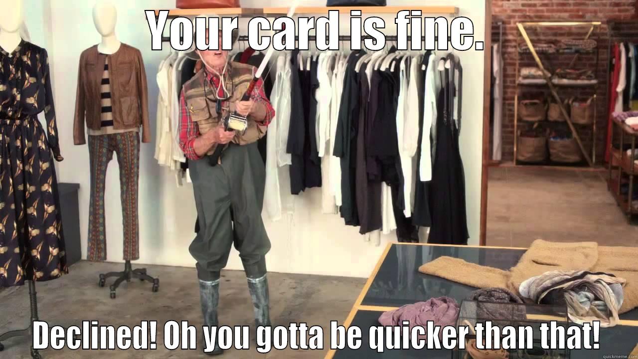 card declined - YOUR CARD IS FINE. DECLINED! OH YOU GOTTA BE QUICKER THAN THAT! Misc