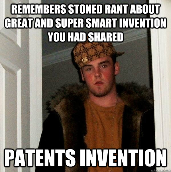 remembers stoned rant about great and super smart invention you had shared patents invention  Scumbag Steve