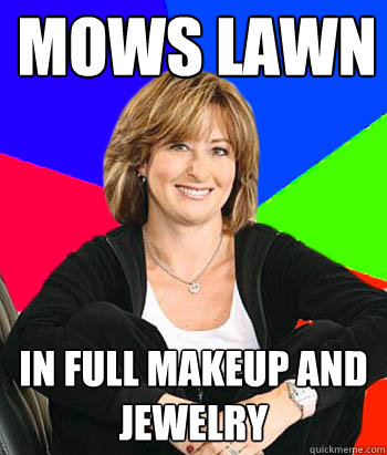 mows lawn in full makeup and jewelry  Sheltering Suburban Mom