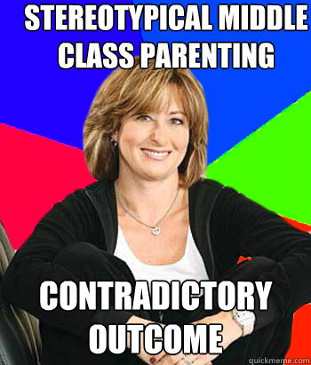 sTEREOTYPICAL MIDDLE CLASS parenting Contradictory outcome  Sheltering Suburban Mom