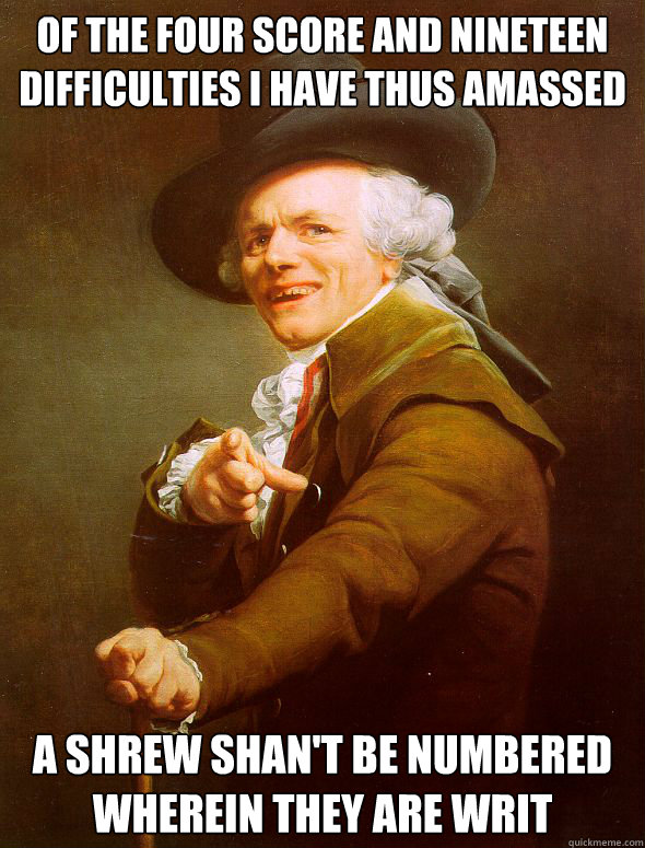 Of the four score and nineteen difficulties I have thus amassed A shrew shan't be numbered wherein they are writ  Joseph Ducreux