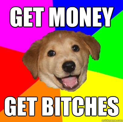 Get money Get Bitches  Advice Dog