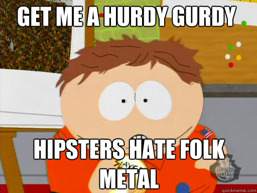 get me a hurdy gurdy Hipsters hate folk metal  