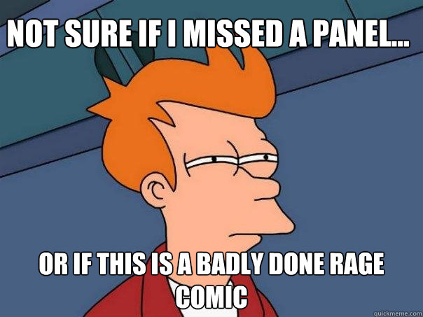 Not sure if I missed a panel... or if this is a badly done rage comic - Not sure if I missed a panel... or if this is a badly done rage comic  Futurama Fry