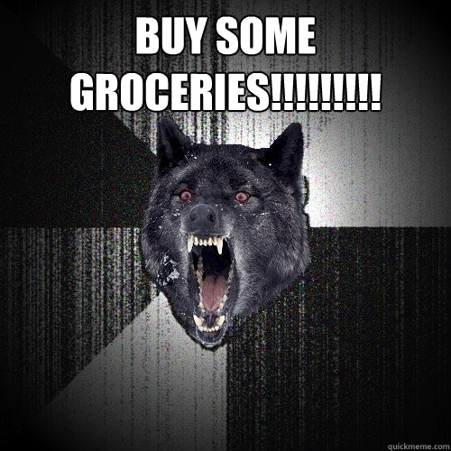 BUY SOME GROCERIES!!!!!!!!!   Insanity Wolf