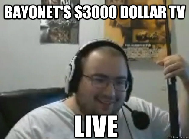 Bayonet's $3000 Dollar TV LIVE  