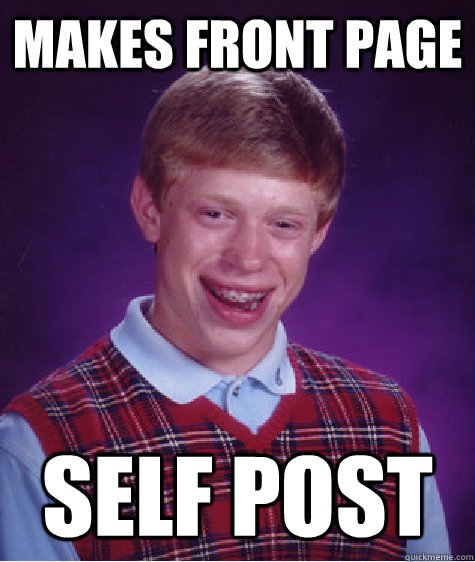 Makes front page self post  Bad Luck Brian