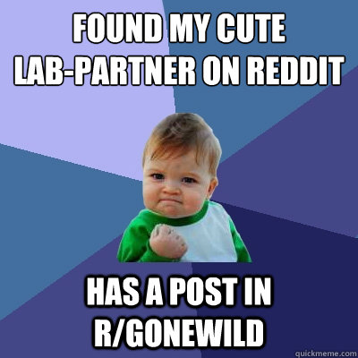 Found my cute 
lab-partner on reddit has a post in r/gonewild  Success Kid