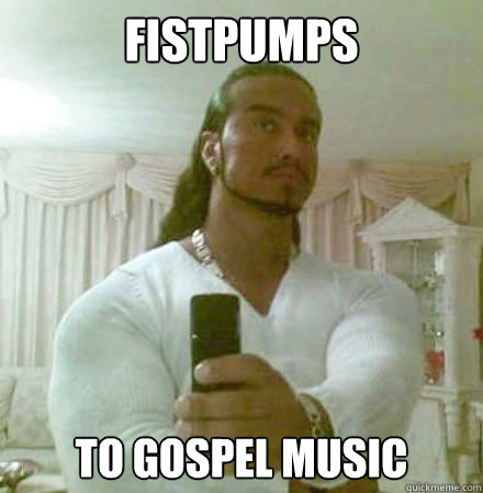 fistpumps to gospel music  Guido Jesus