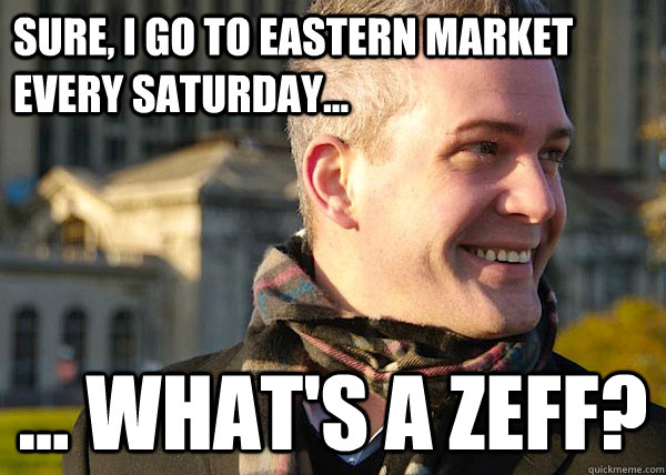 sure, i go to eastern market every saturday... ... what's a zeff? - sure, i go to eastern market every saturday... ... what's a zeff?  White Entrepreneurial Guy