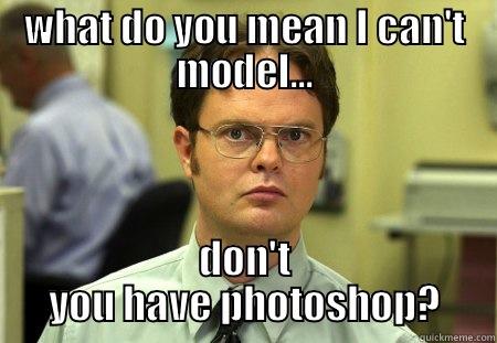 model probs - WHAT DO YOU MEAN I CAN'T MODEL... DON'T YOU HAVE PHOTOSHOP? Schrute