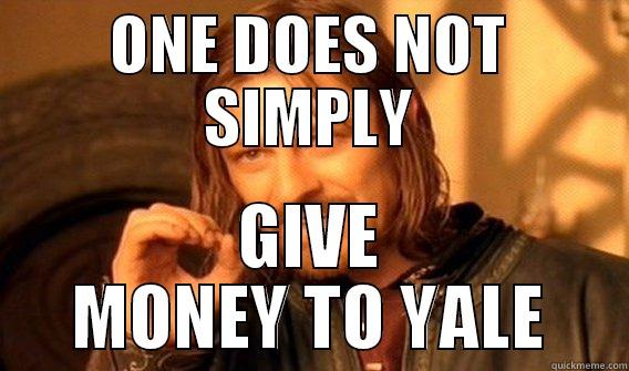 ONE DOES NOT SIMPLY GIVE MONEY TO YALE One Does Not Simply