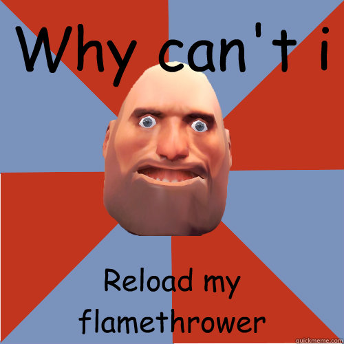 Why can't i Reload my flamethrower  CoD Noob On TF2