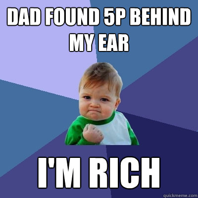 dad found 5p behind my ear i'm rich - dad found 5p behind my ear i'm rich  Success Kid