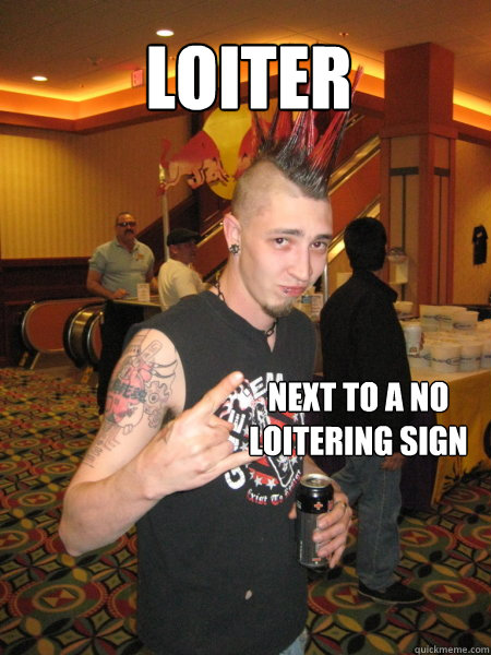 loiter  next to a no loitering sign - loiter  next to a no loitering sign  Punk rawk