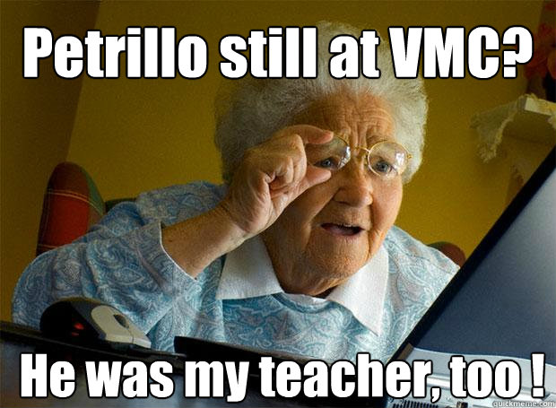 Petrillo still at VMC? He was my teacher, too !    Grandma finds the Internet