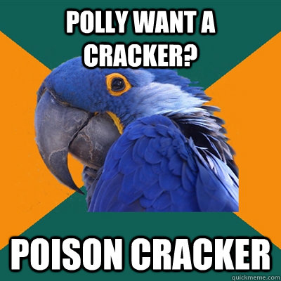 Polly want a cracker?  Poison Cracker - Polly want a cracker?  Poison Cracker  Paranoid Parrot