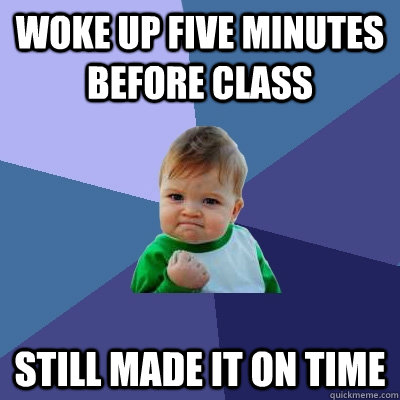 woke up five minutes before class still made it on time  Success Kid