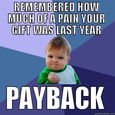 REMEMBERED HOW MUCH OF A PAIN YOUR GIFT WAS LAST YEAR PAYBACK Success Kid