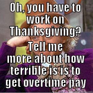 Salary thnkasgiving - OH, YOU HAVE TO WORK ON THANKSGIVING? TELL ME MORE ABOUT HOW TERRIBLE IS IS TO GET OVERTIME PAY Creepy Wonka