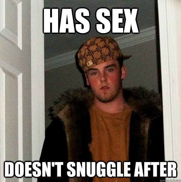 has sex doesn't snuggle after  Scumbag Steve