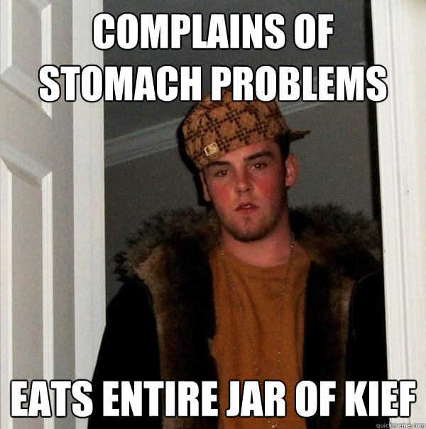 complains of stomach problems eats entire jar of kief  Scumbag Steve