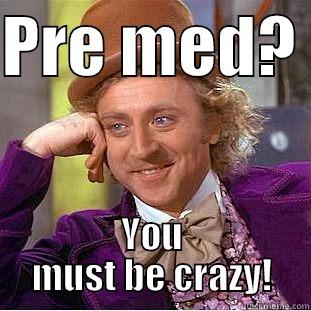 PRE MED?  YOU MUST BE CRAZY! Creepy Wonka