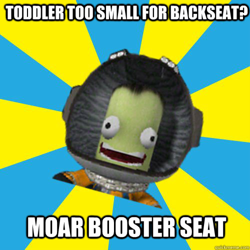 TODDLER TOO SMALL FOR BACKSEAT? MOAR BOOSTER SEAT  Jebediah Kerman - Thrill Master