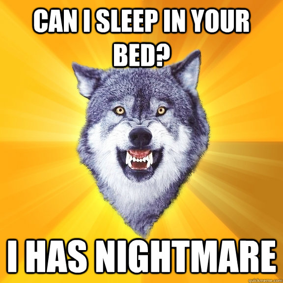 Can I sleep in your bed? I has nightmare - Can I sleep in your bed? I has nightmare  Courage Wolf