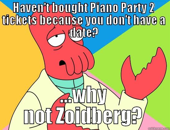 HAVEN'T BOUGHT PIANO PARTY 2 TICKETS BECAUSE YOU DON'T HAVE A DATE? ...WHY NOT ZOIDBERG? Futurama Zoidberg 