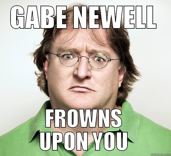 gabe newell - GABE NEWELL FROWNS UPON YOU Misc