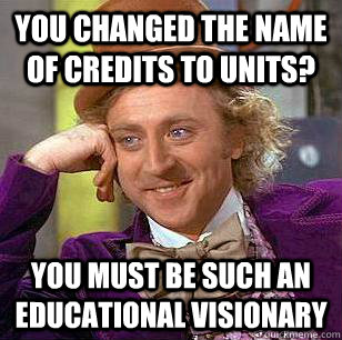 You changed the name of credits to units? you must be such an educational visionary  Condescending Wonka