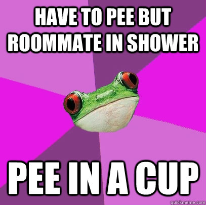 Have to pee but roommate in shower pee in a cup  Foul Bachelorette Frog