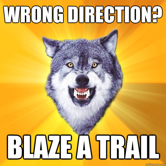 Wrong direction? Blaze a trail  Courage Wolf