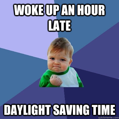 woke up an hour late daylight saving time  Success Kid