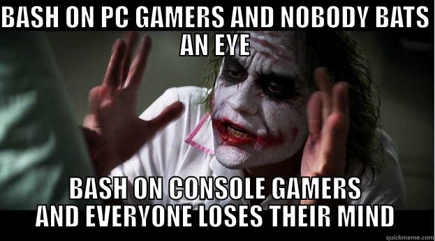 Bashing on Gamers - BASH ON PC GAMERS AND NOBODY BATS AN EYE BASH ON CONSOLE GAMERS AND EVERYONE LOSES THEIR MIND Joker Mind Loss