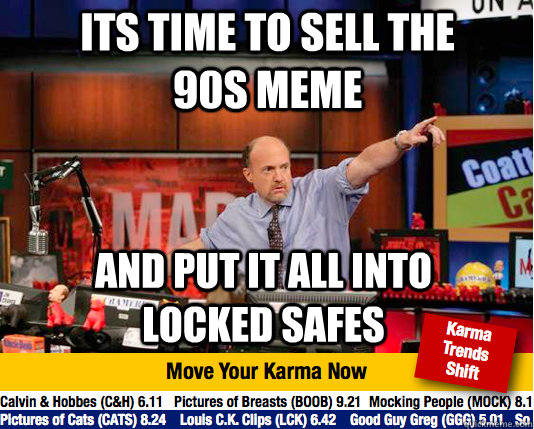 its time to sell the 90s meme and put it all into locked safes - its time to sell the 90s meme and put it all into locked safes  Mad Karma with Jim Cramer