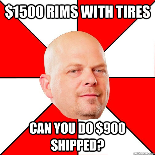 $1500 rims with tires Can you do $900 shipped?  Pawn Star