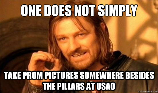 One Does Not Simply Take Prom pictures somewhere besides the pillars at usao  Boromir