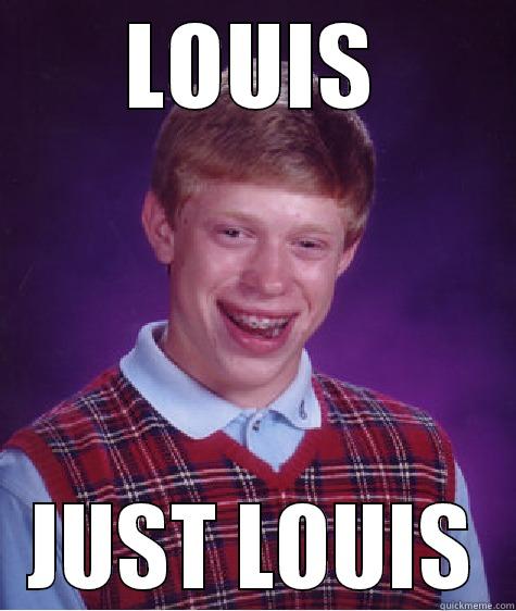 LOUIS JUST LOUIS Bad Luck Brian