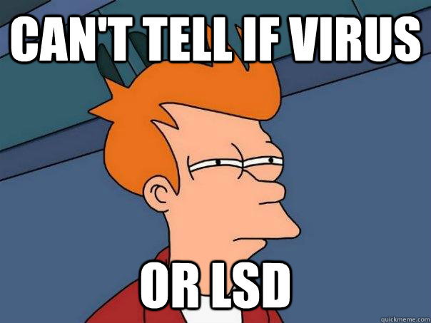 Can't tell if virus Or LSD  Futurama Fry