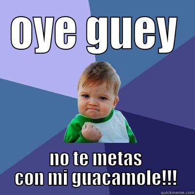 OYE GUEY NO TE METAS CON MI GUACAMOLE!!! Success Kid